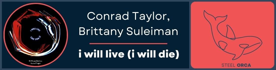 Conrad Taylor & Brittany Suleiman - i will live (i will die)