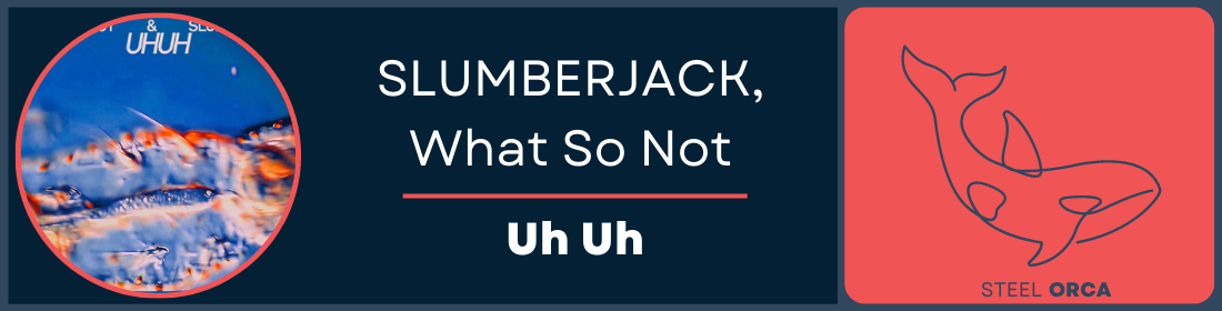 SLUMBERJACK, What So Not - Uh Uh Steel Orca Banner